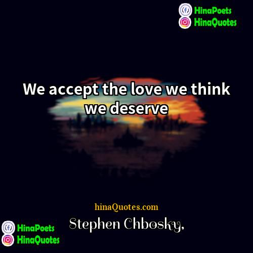 Stephen Chbosky Quotes | We accept the love we think we